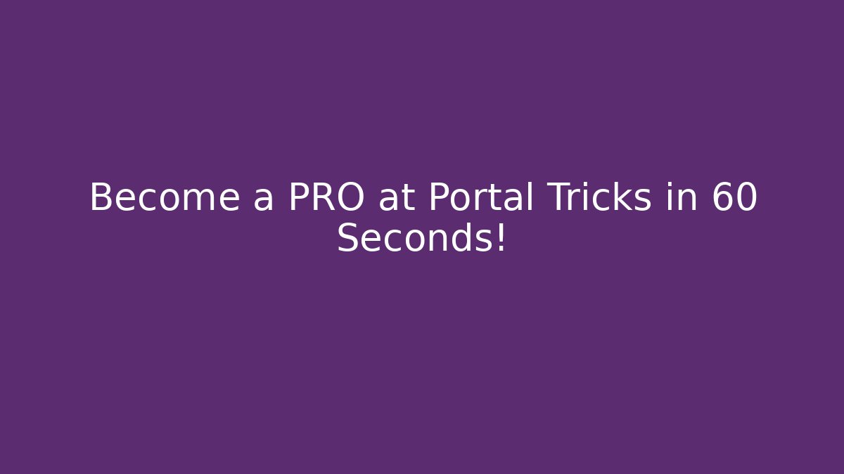 Become a PRO at Portal Tricks in 60 Seconds!