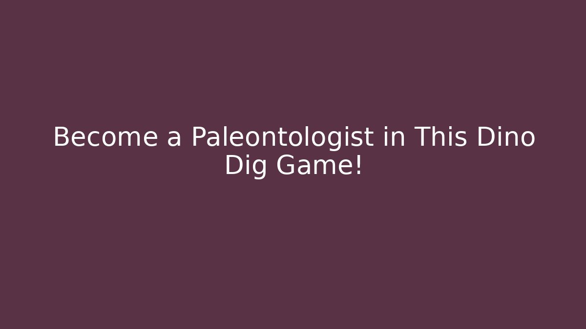 Become a Paleontologist in This Dino Dig Game!