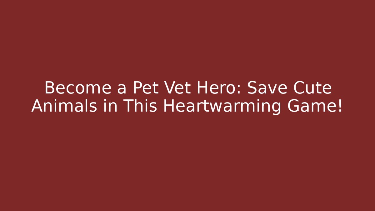 Become a Pet Vet Hero: Save Cute Animals in This Heartwarming Game!