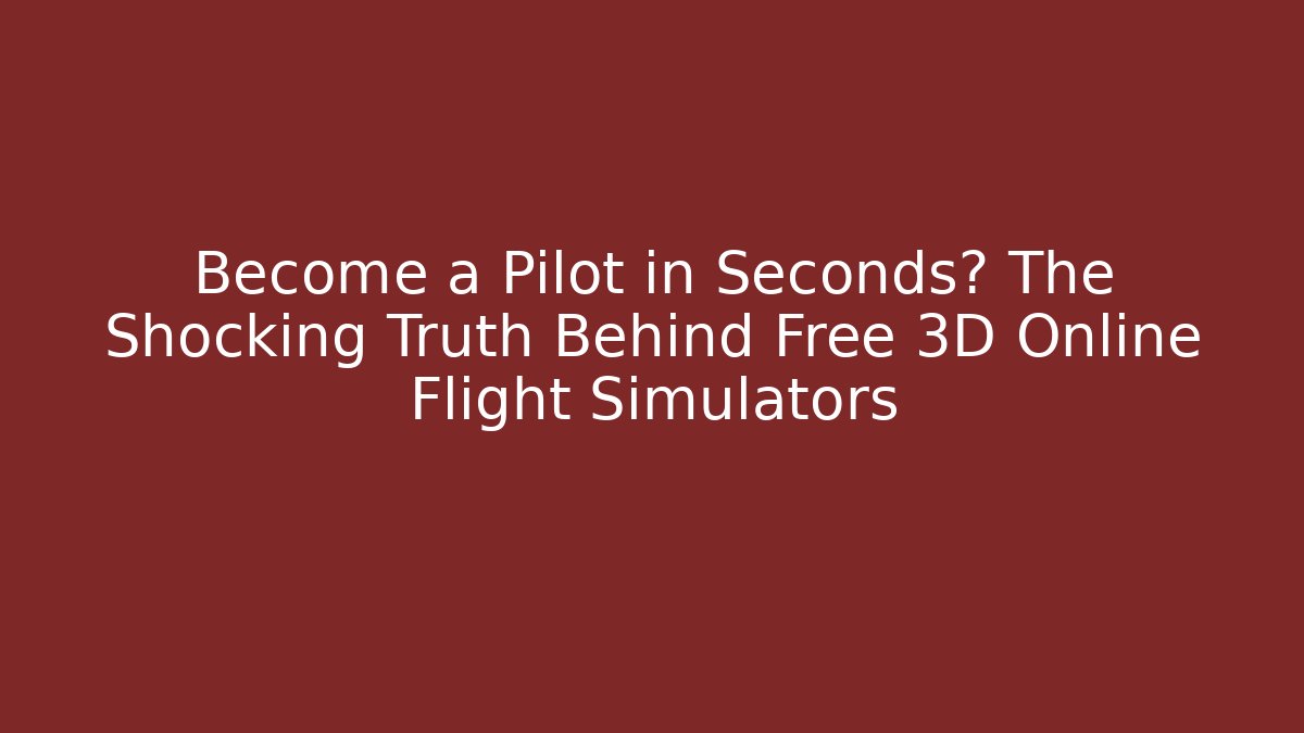 Become a Pilot in Seconds? The Shocking Truth Behind Free 3D Online Flight Simulators