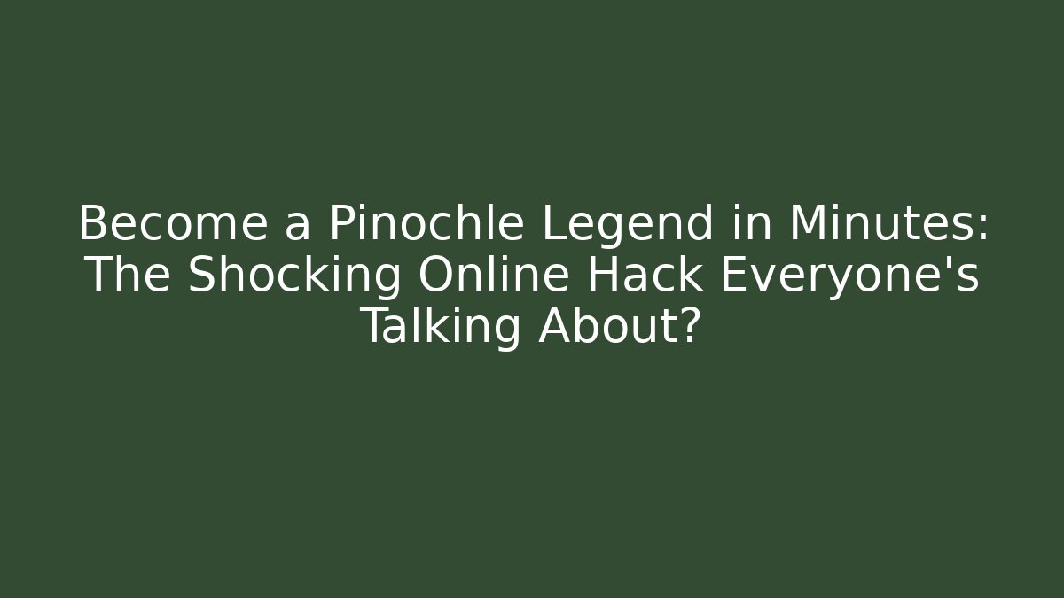 Become a Pinochle Legend in Minutes: The Shocking Online Hack Everyone's Talking About?