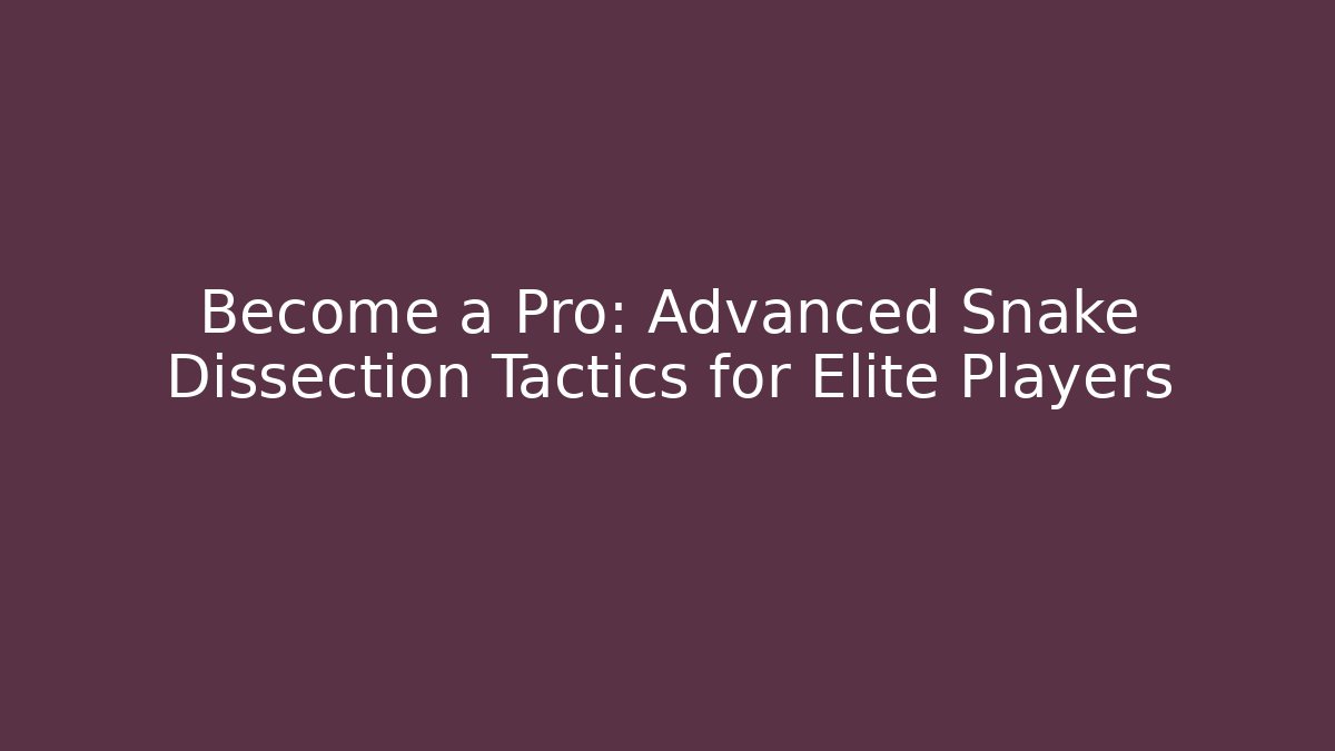 Become a Pro: Advanced Snake Dissection Tactics for Elite Players - Critter Realm