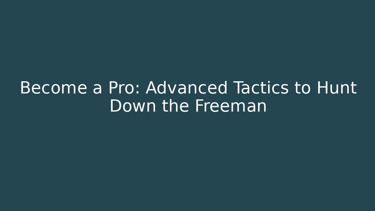 Become a Pro: Advanced Tactics to Hunt Down the Freeman
