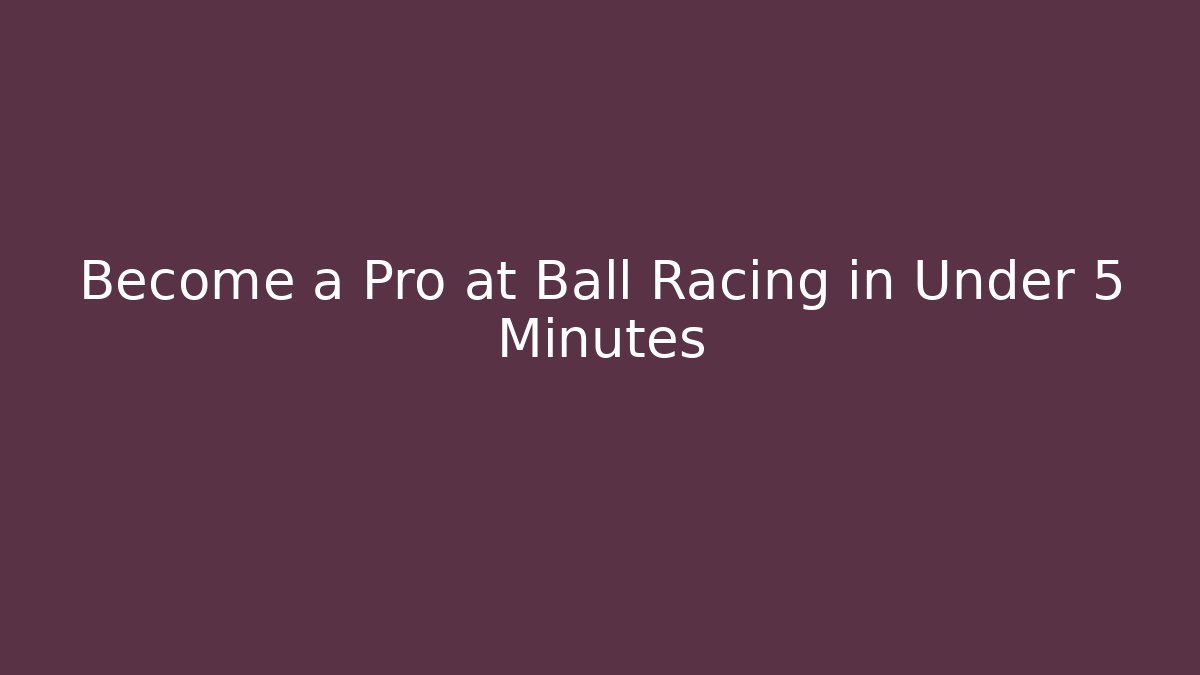 Become a Pro at Ball Racing in Under 5 Minutes