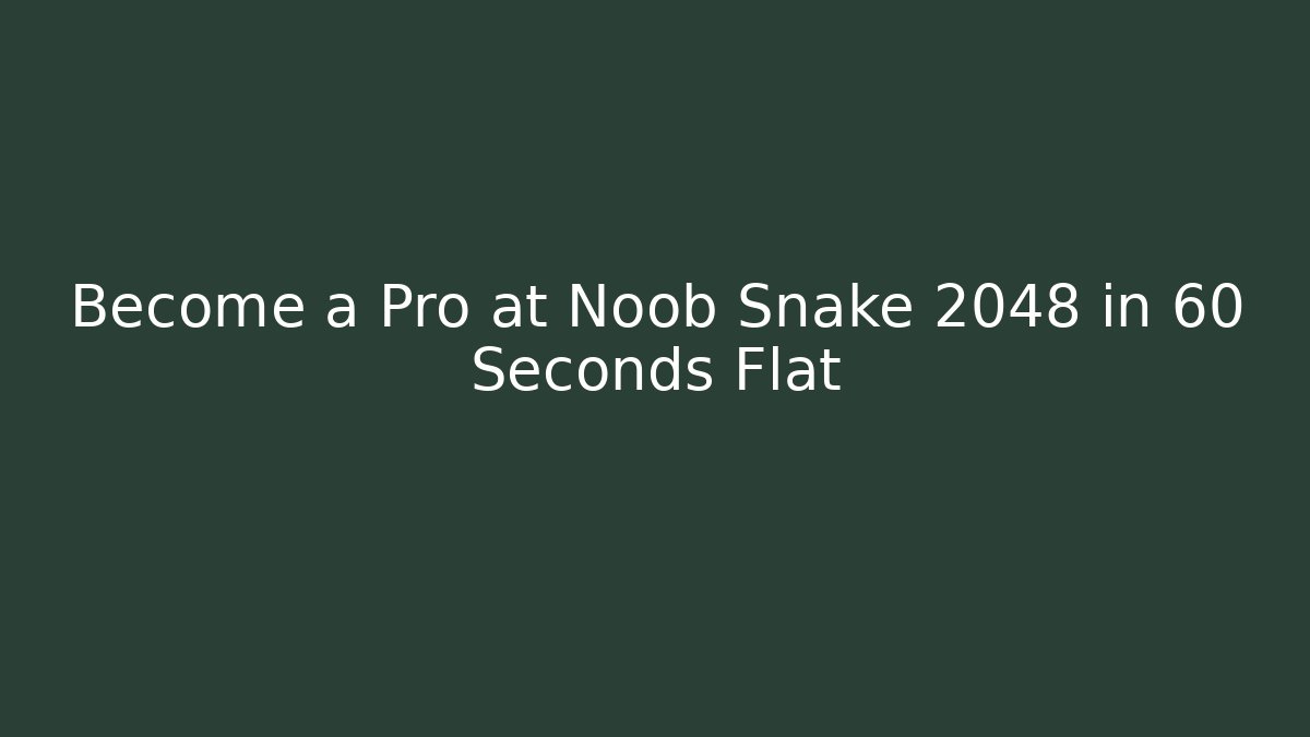 Become a Pro at Noob Snake 2048 in 60 Seconds Flat