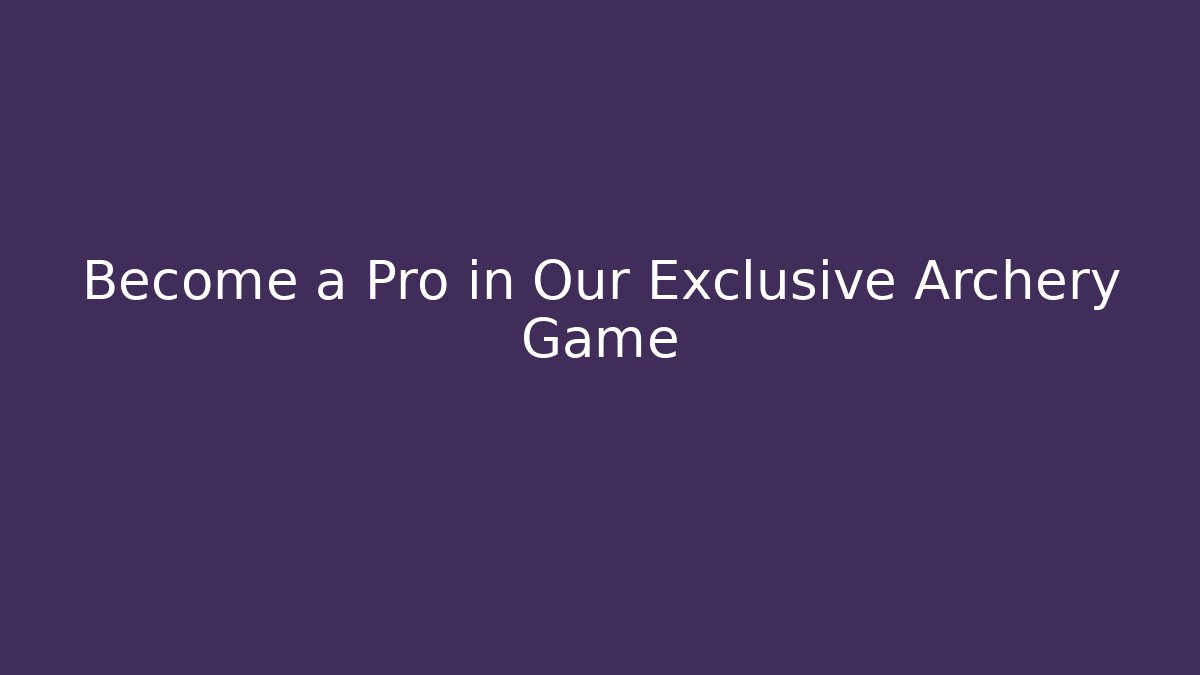 Become a Pro in Our Exclusive Archery Game