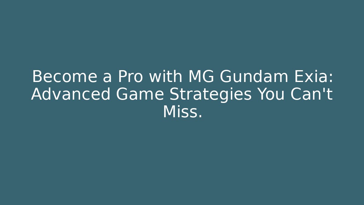 Become a Pro with MG Gundam Exia: Advanced Game Strategies You Can’t Miss.