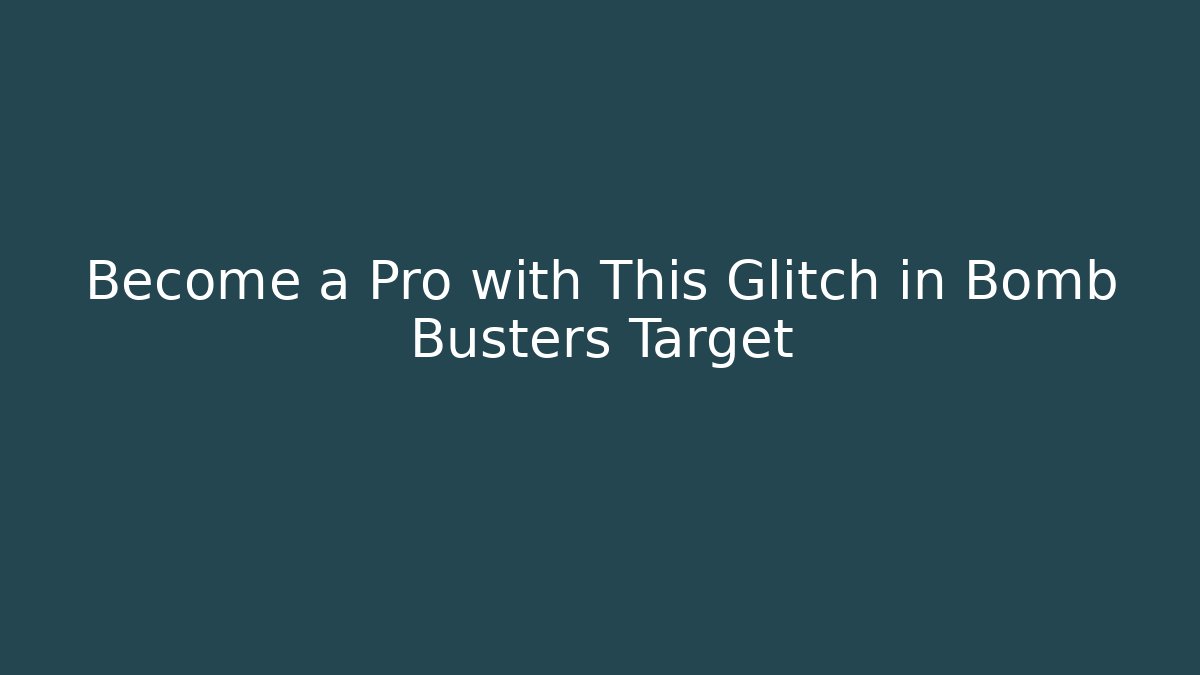 Become a Pro with This Glitch in Bomb Busters Target