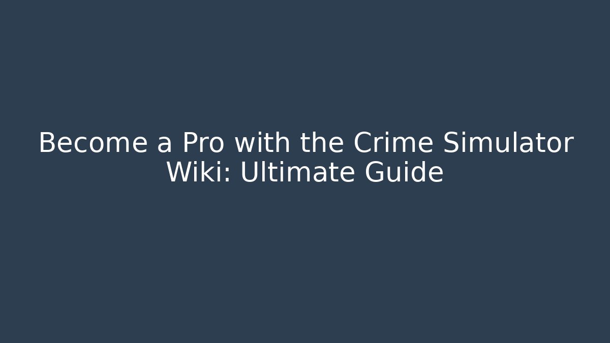 Become a Pro with the Crime Simulator Wiki: Ultimate Guide - Critter Realm