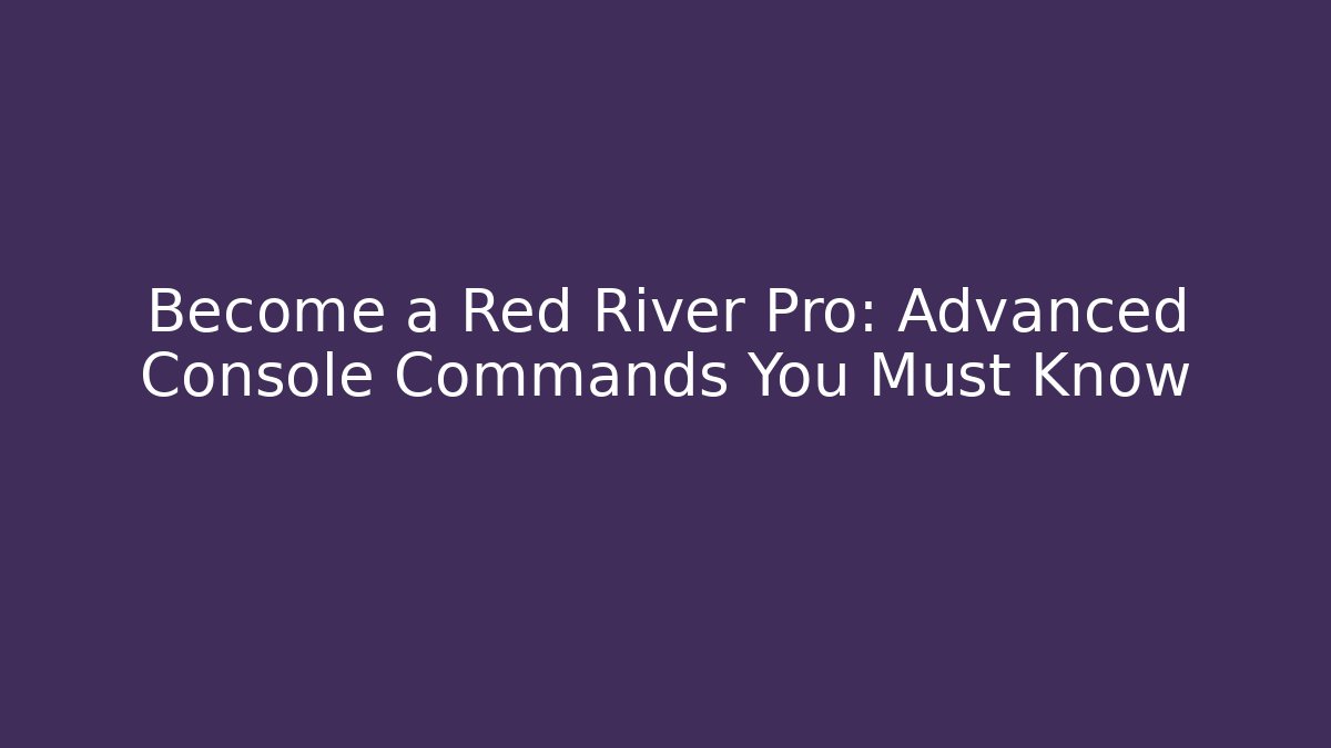 Become a Red River Pro: Advanced Console Commands You Must Know - Critter Realm