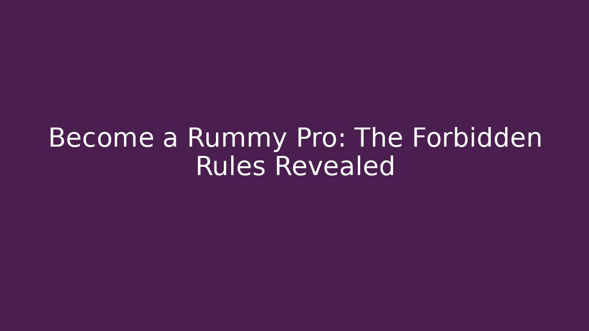 Become a Rummy Pro: The Forbidden Rules Revealed