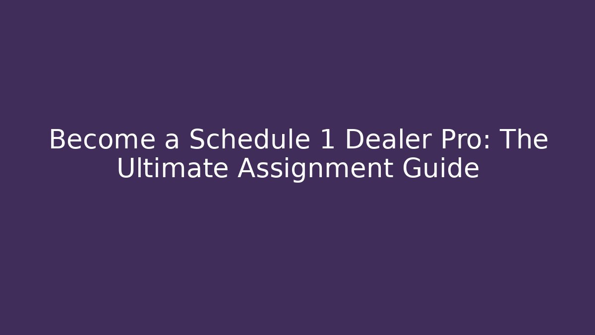 Become a Schedule 1 Dealer Pro: The Ultimate Assignment Guide