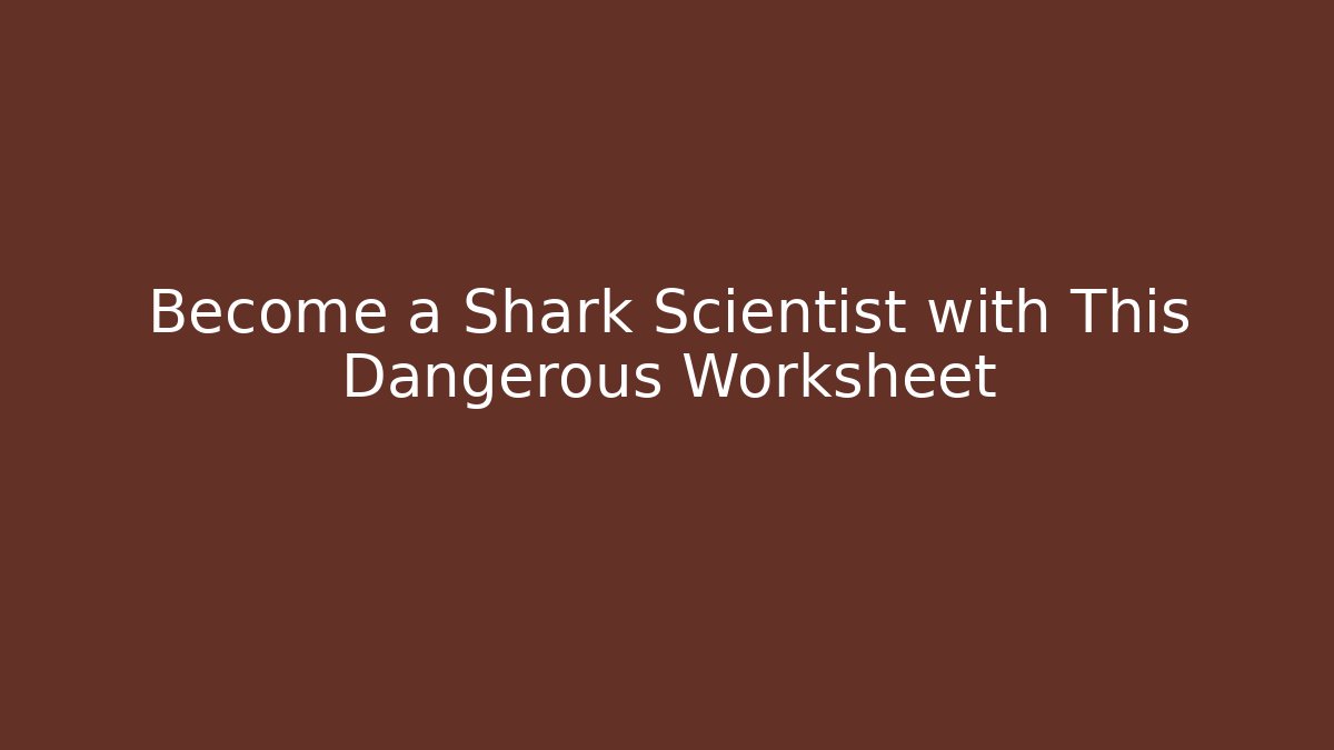 Become a Shark Scientist with This Dangerous Worksheet