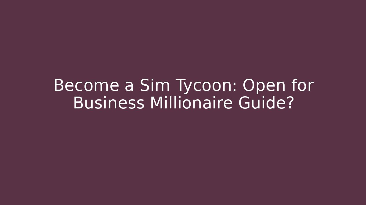 Become a Sim Tycoon: Open for Business Millionaire Guide?