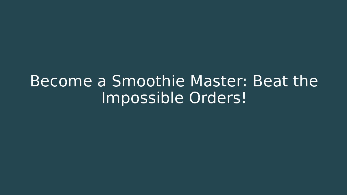 Become a Smoothie Master: Beat the Impossible Orders!