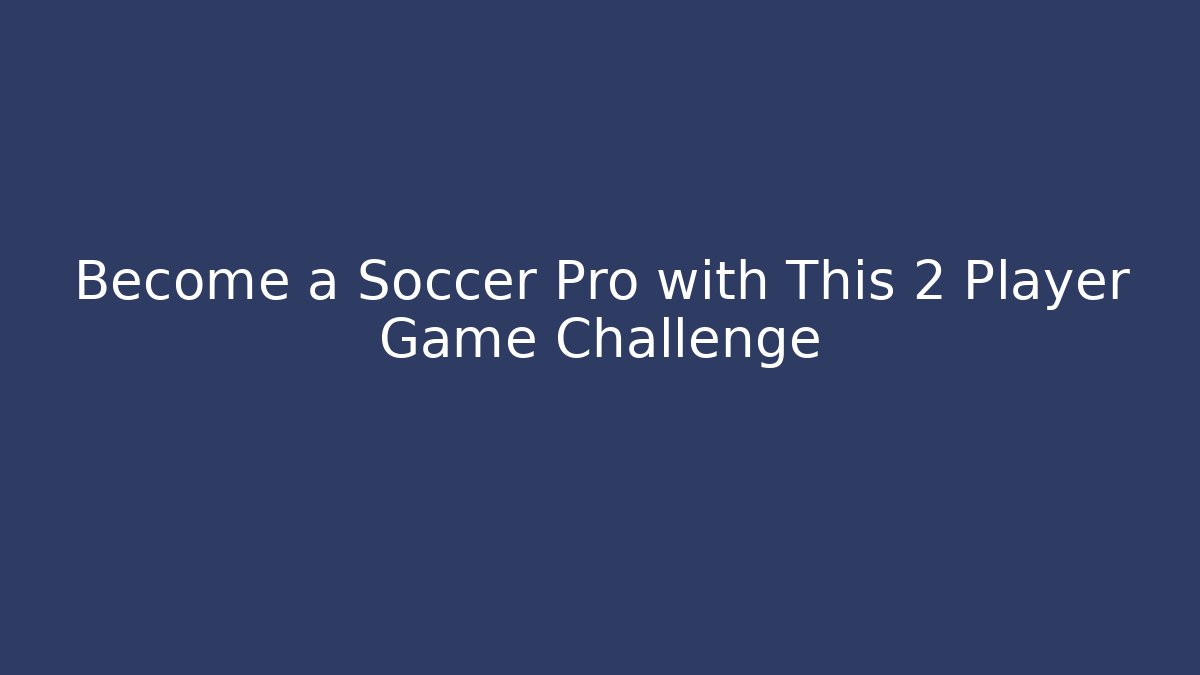 Become a Soccer Pro with This 2 Player Game Challenge - Critter Realm