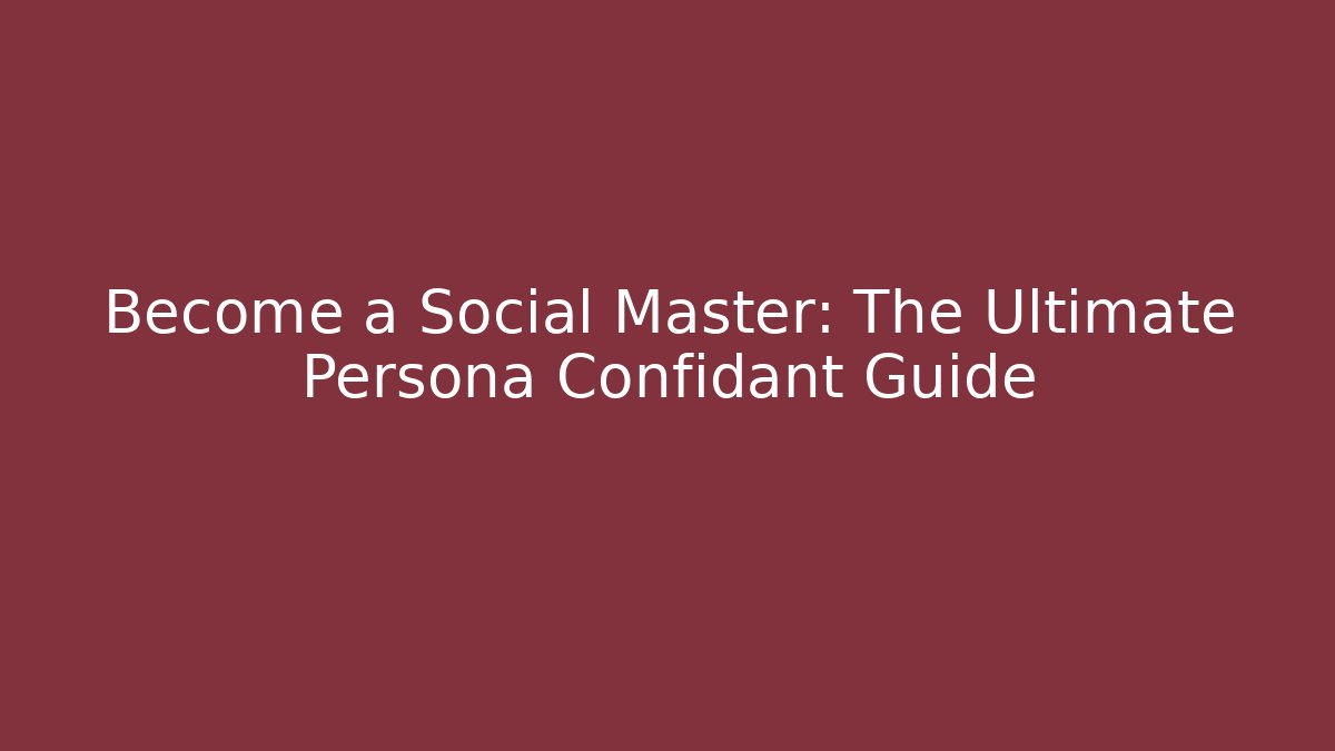 Become a Social Master: The Ultimate Persona Confidant Guide