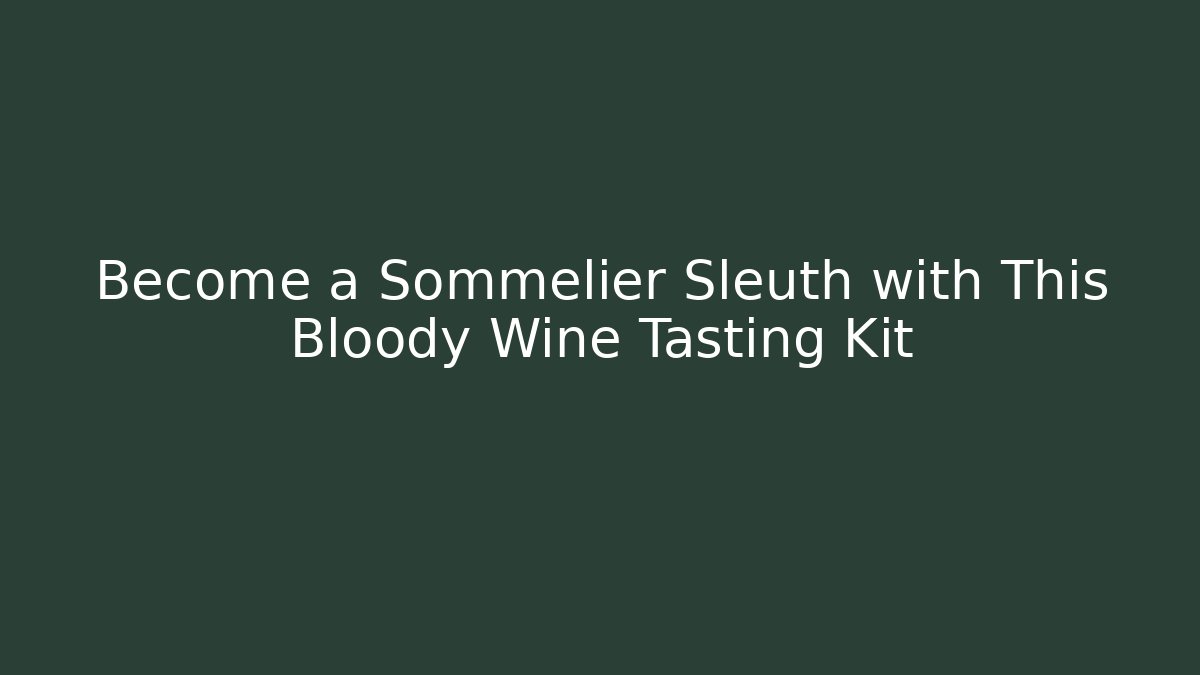 Become a Sommelier Sleuth with This Bloody Wine Tasting Kit