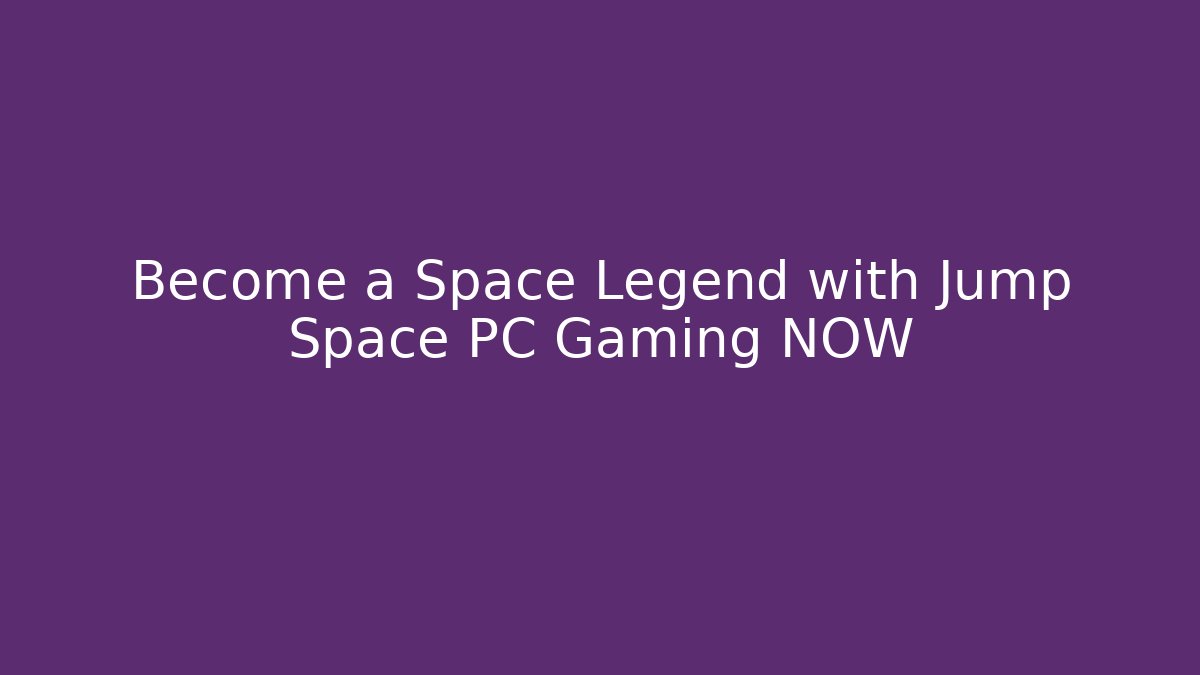 Become a Space Legend with Jump Space PC Gaming NOW - Critter Realm