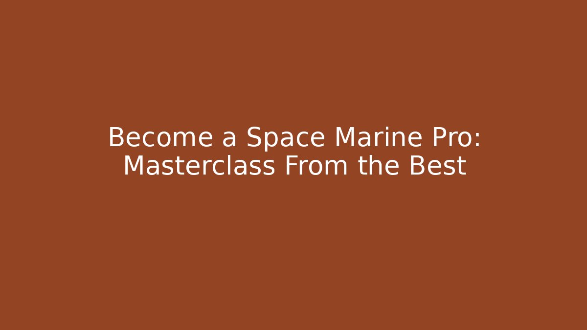 Become a Space Marine Pro: Masterclass From the Best - Critter Realm