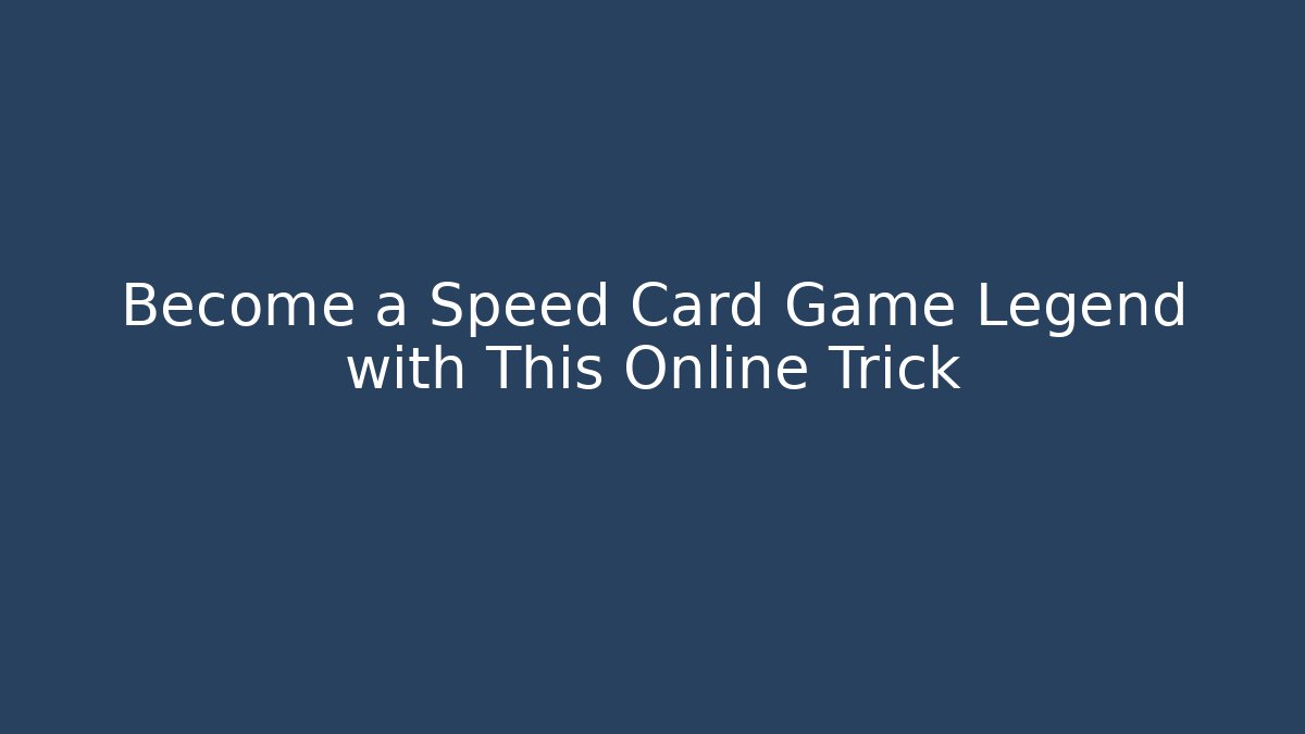 Become a Speed Card Game Legend with This Online Trick