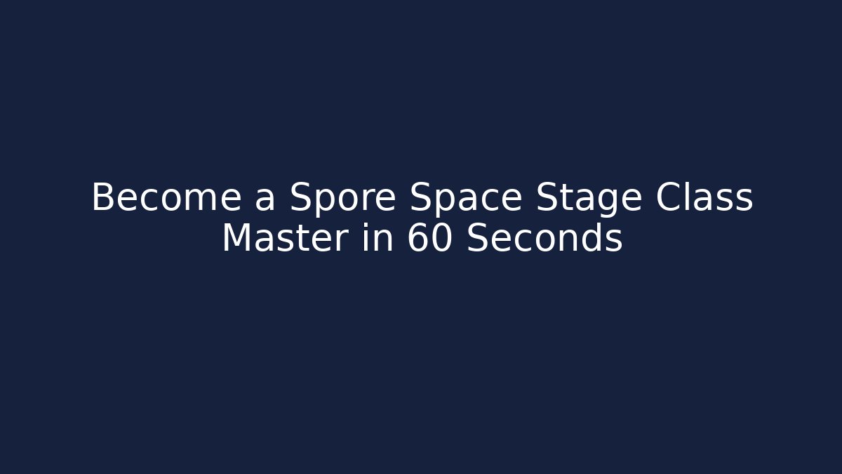 Become a Spore Space Stage Class Master in 60 Seconds