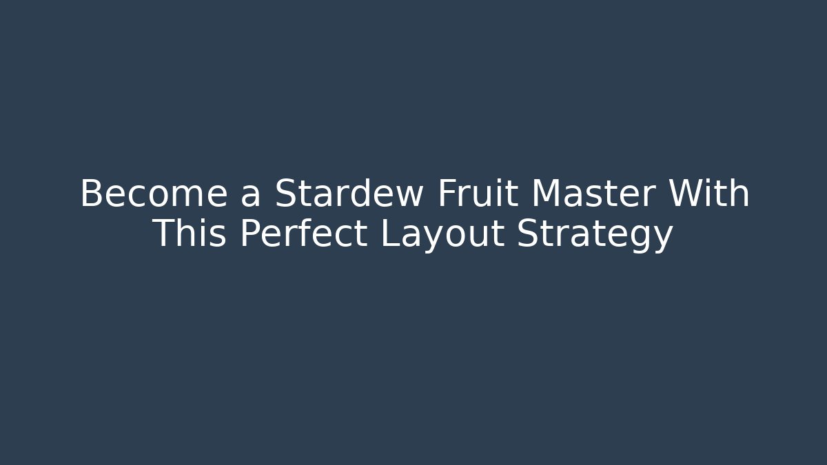 Become a Stardew Fruit Master With This Perfect Layout Strategy