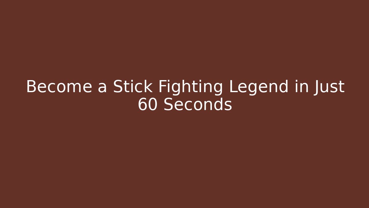Become a Stick Fighting Legend in Just 60 Seconds