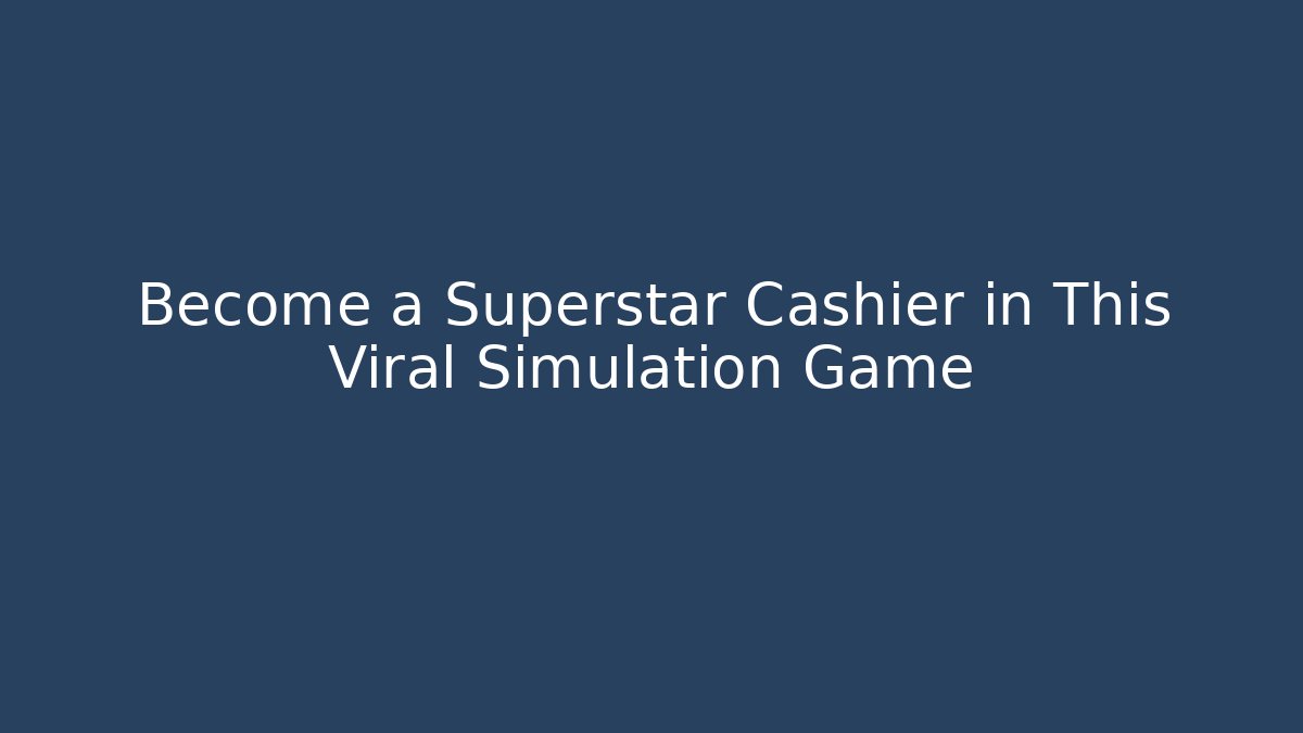 Become a Superstar Cashier in This Viral Simulation Game