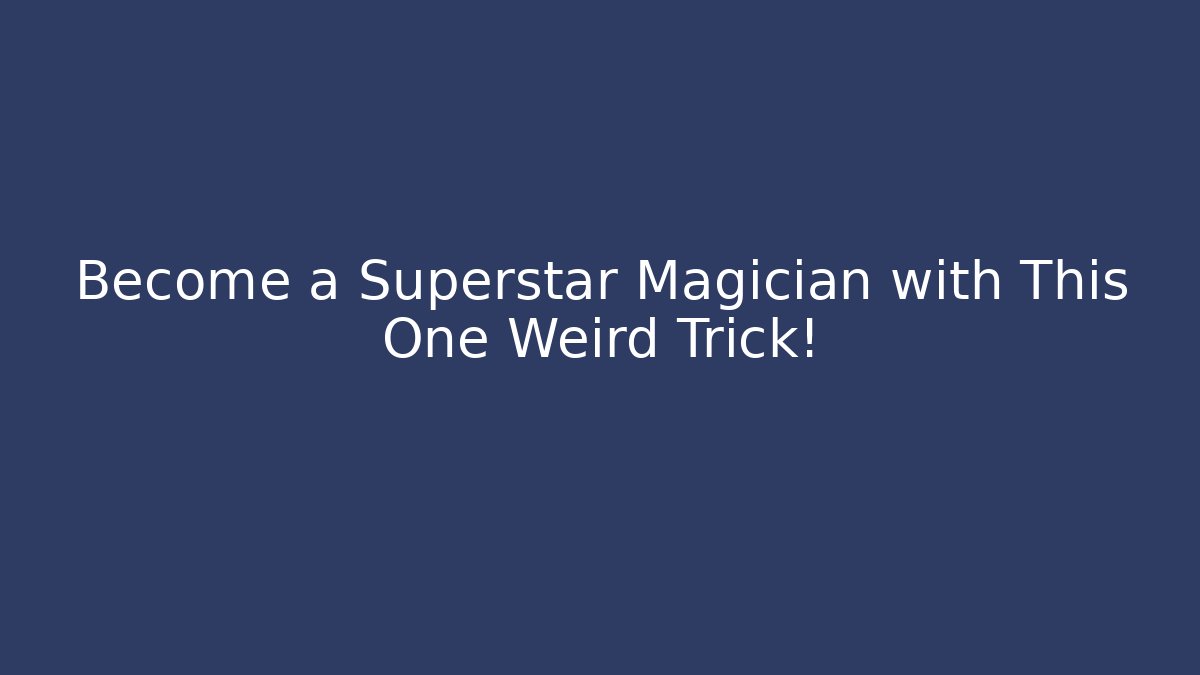 Become a Superstar Magician with This One Weird Trick!