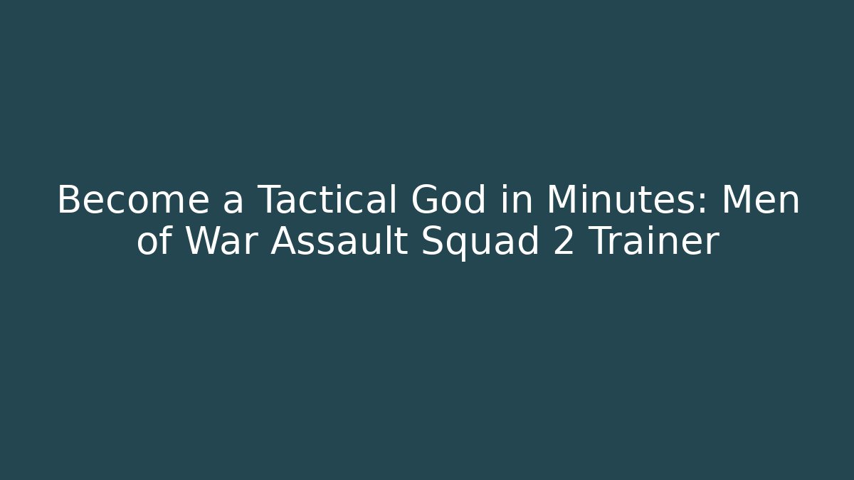 Become a Tactical God in Minutes: Men of War Assault Squad 2 Trainer
