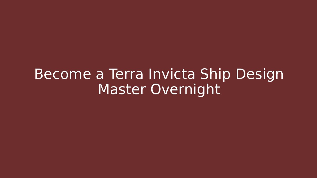 Become a Terra Invicta Ship Design Master Overnight - Critter Realm