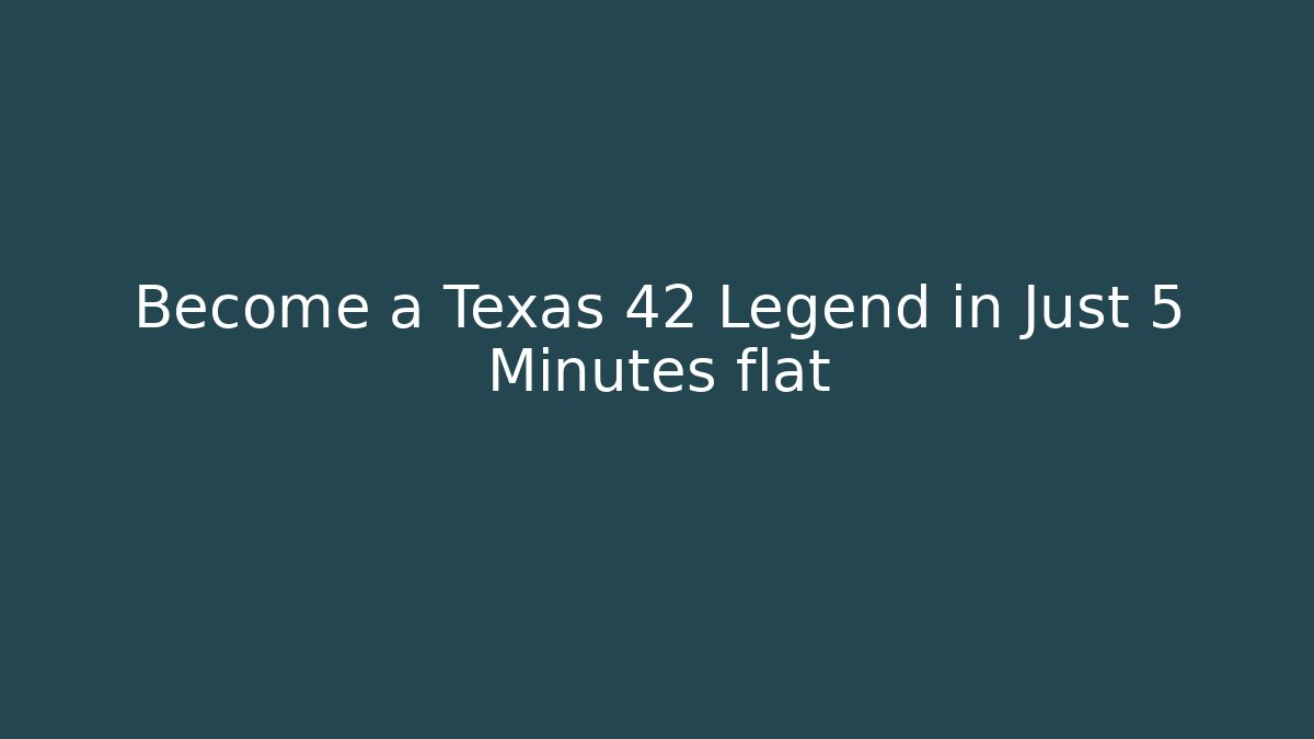 Become a Texas 42 Legend in Just 5 Minutes flat