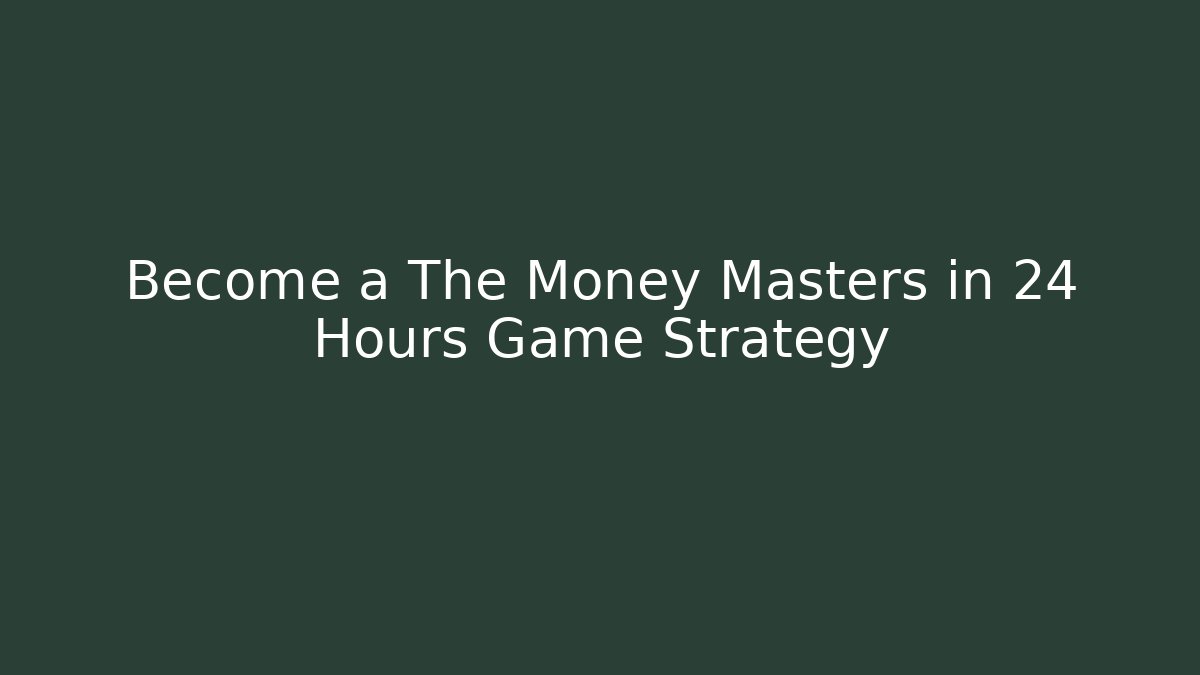 Become a The Money Masters in 24 Hours Game Strategy - Critter Realm