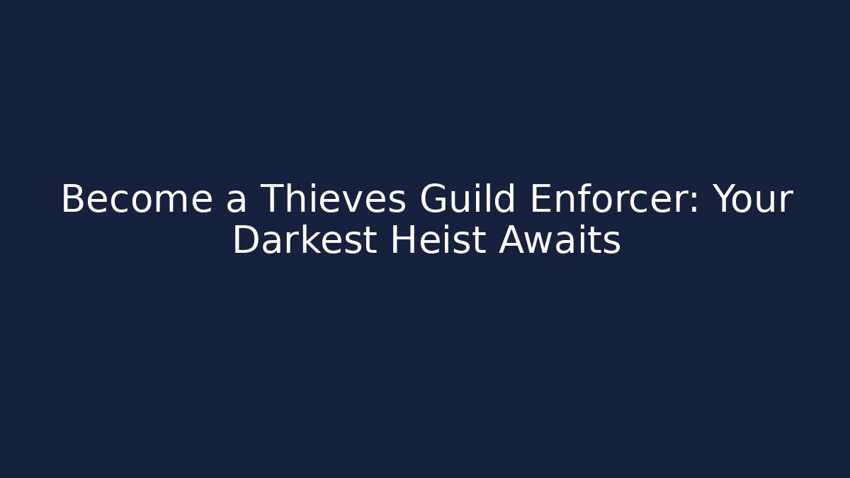 Become a Thieves Guild Enforcer: Your Darkest Heist Awaits