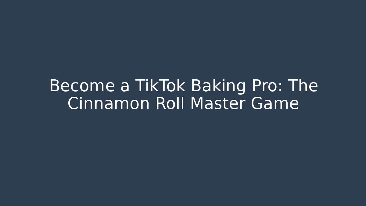 Become a TikTok Baking Pro: The Cinnamon Roll Master Game
