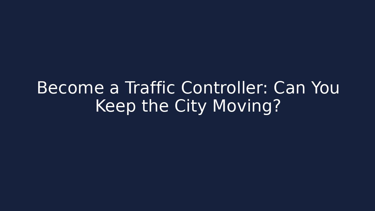 Become a Traffic Controller: Can You Keep the City Moving?