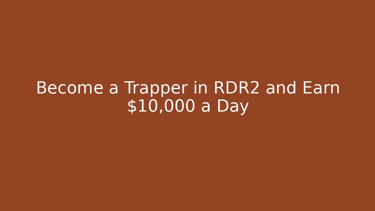 Become a Trapper in RDR2 and Earn $10,000 a Day