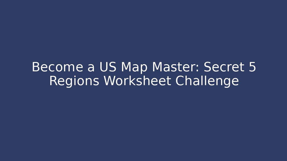 Become a US Map Master: Secret 5 Regions Worksheet Challenge