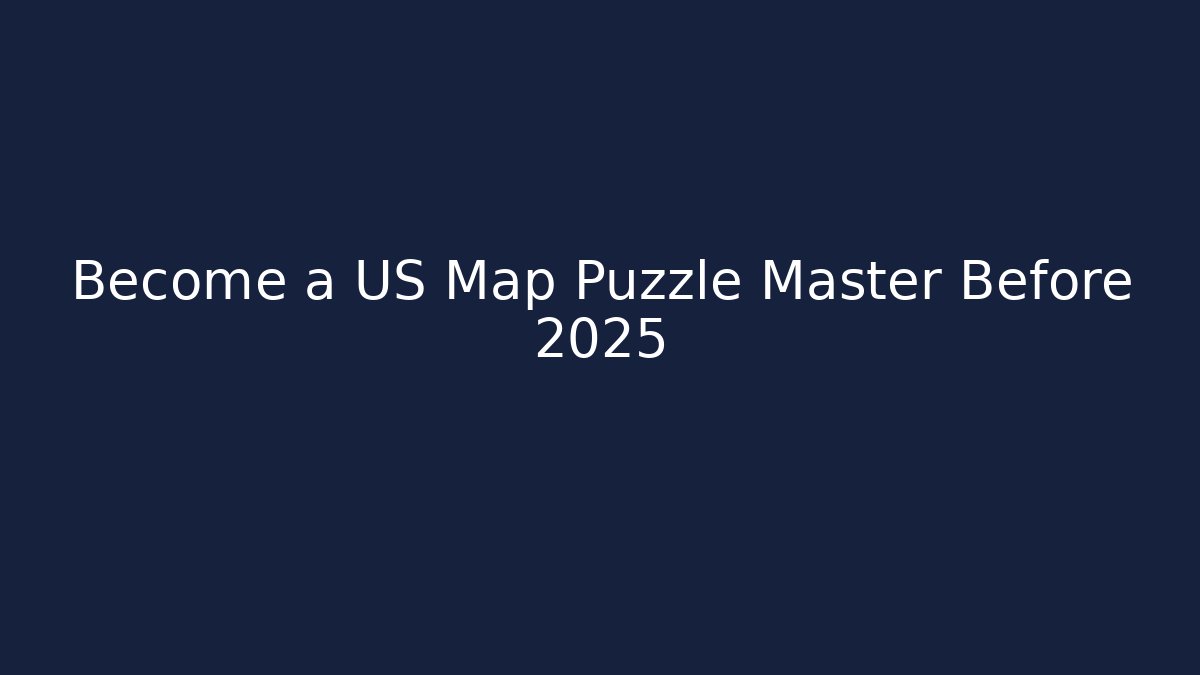 Become a US Map Puzzle Master Before 2025