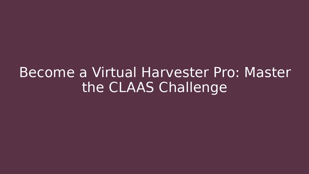 Become a Virtual Harvester Pro: Master the CLAAS Challenge