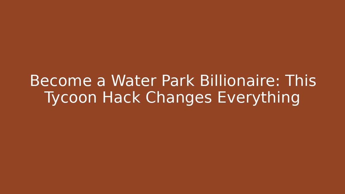 Become a Water Park Billionaire: This Tycoon Hack Changes Everything
