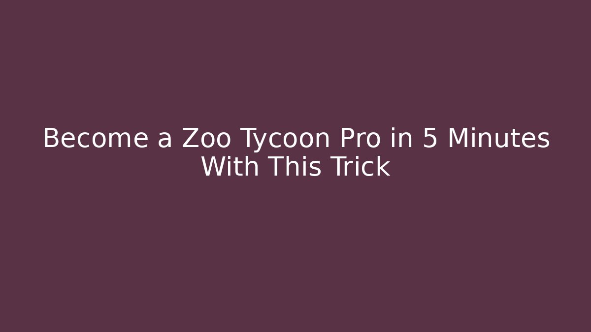 Become a Zoo Tycoon Pro in 5 Minutes With This Trick