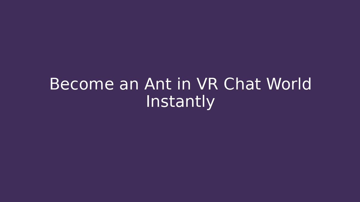 Become an Ant in VR Chat World Instantly - Critter Realm