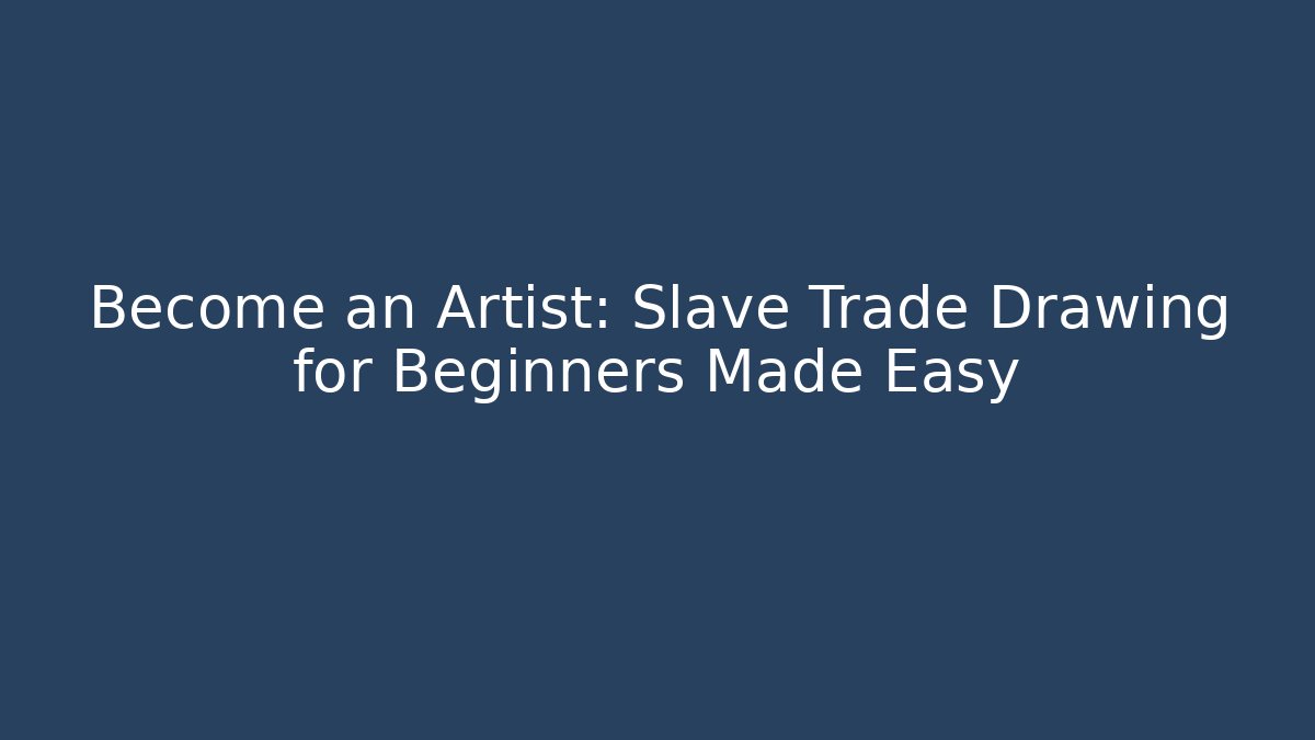 Become an Artist: Slave Trade Drawing for Beginners Made Easy