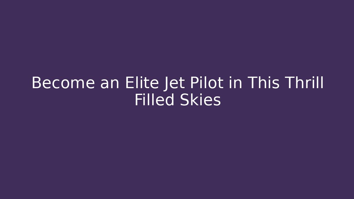 Become an Elite Jet Pilot in This Thrill Filled Skies