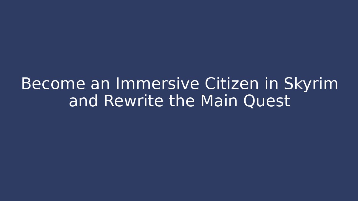 Become an Immersive Citizen in Skyrim and Rewrite the Main Quest - Critter Realm
