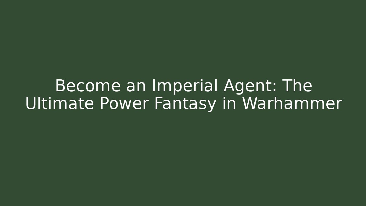 Become an Imperial Agent: The Ultimate Power Fantasy in Warhammer - Critter Realm