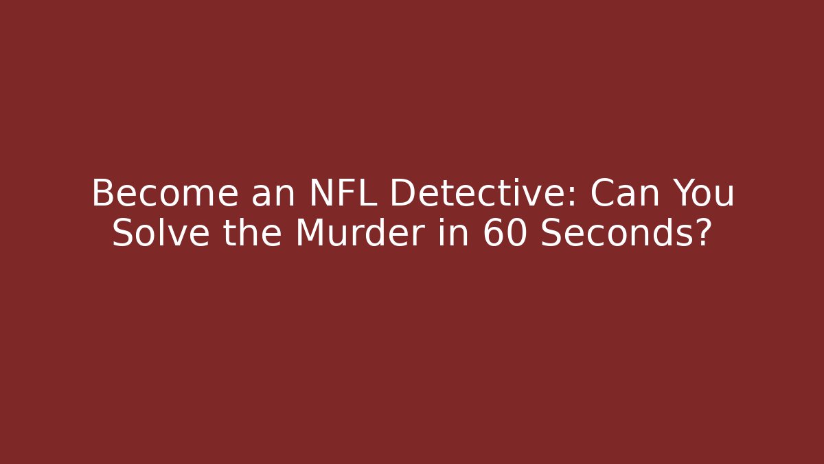 Become an NFL Detective: Can You Solve the Murder in 60 Seconds?