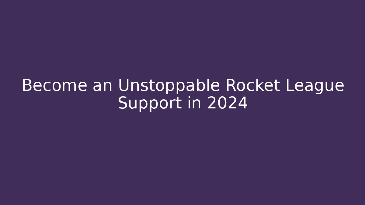 Become an Unstoppable Rocket League Support in 2024